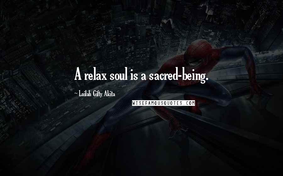 Lailah Gifty Akita Quotes: A relax soul is a sacred-being.