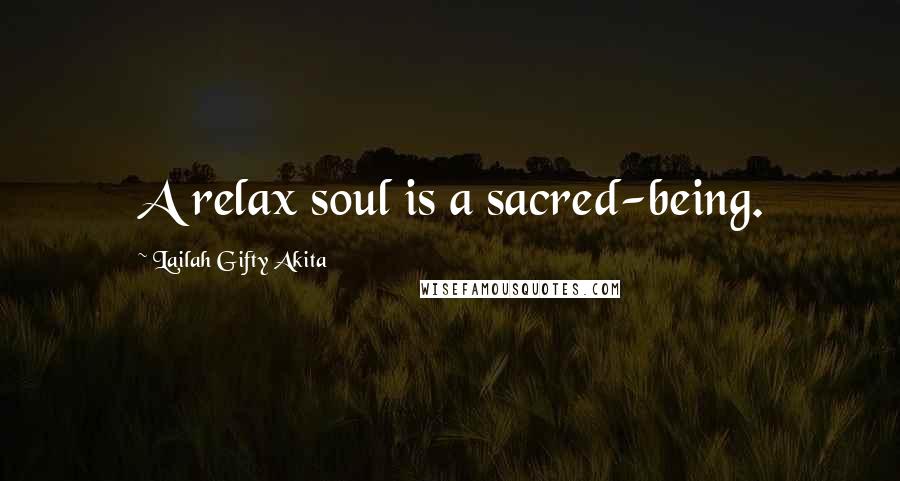 Lailah Gifty Akita Quotes: A relax soul is a sacred-being.