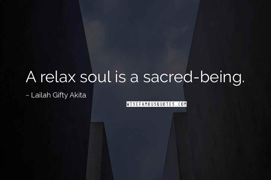 Lailah Gifty Akita Quotes: A relax soul is a sacred-being.