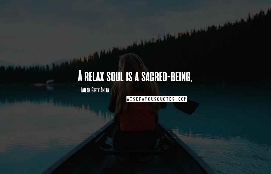 Lailah Gifty Akita Quotes: A relax soul is a sacred-being.