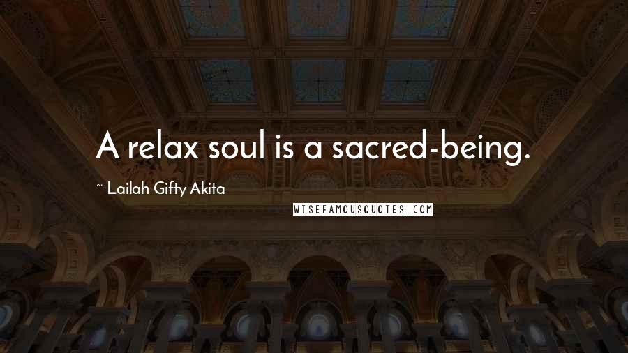 Lailah Gifty Akita Quotes: A relax soul is a sacred-being.