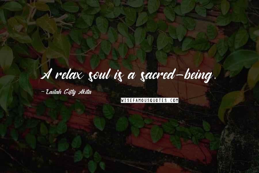 Lailah Gifty Akita Quotes: A relax soul is a sacred-being.