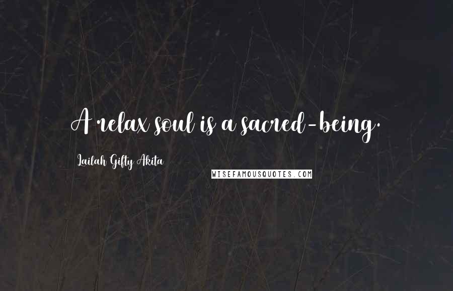 Lailah Gifty Akita Quotes: A relax soul is a sacred-being.