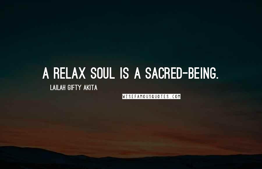 Lailah Gifty Akita Quotes: A relax soul is a sacred-being.