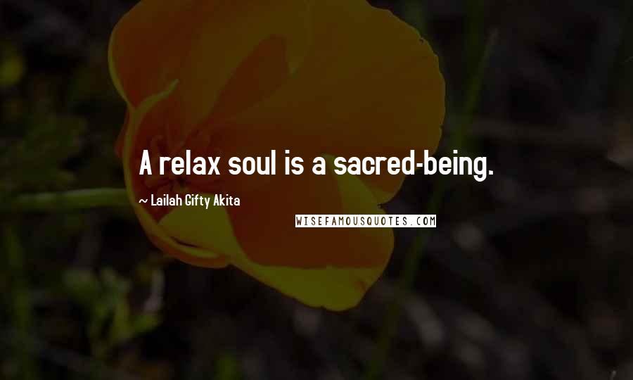 Lailah Gifty Akita Quotes: A relax soul is a sacred-being.