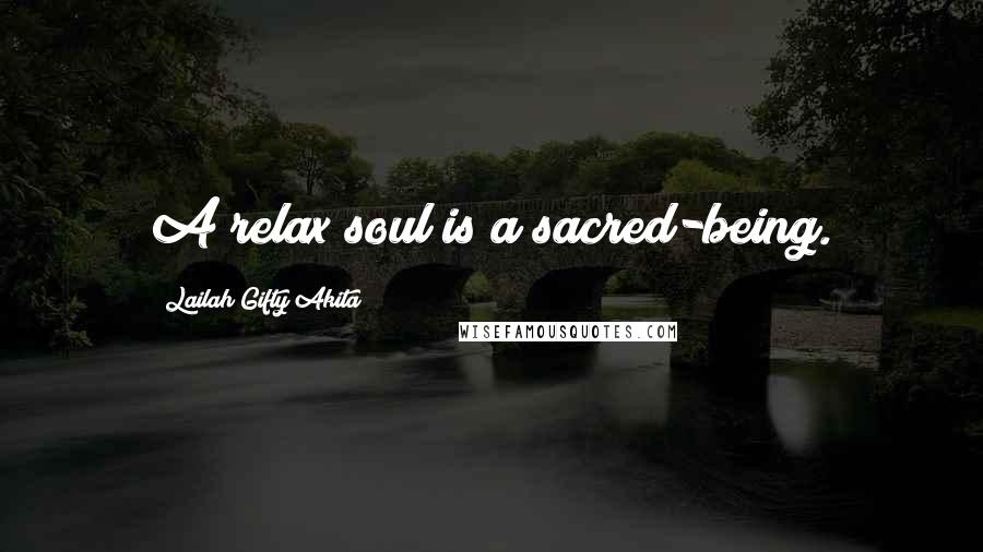 Lailah Gifty Akita Quotes: A relax soul is a sacred-being.