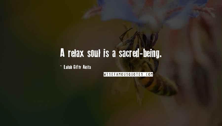 Lailah Gifty Akita Quotes: A relax soul is a sacred-being.