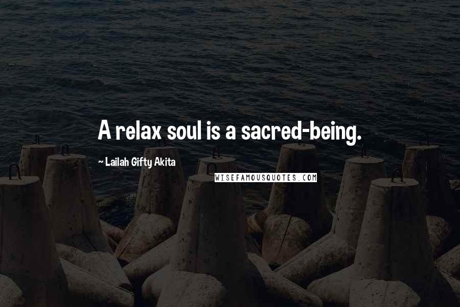 Lailah Gifty Akita Quotes: A relax soul is a sacred-being.