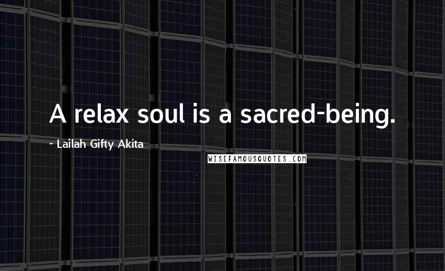 Lailah Gifty Akita Quotes: A relax soul is a sacred-being.