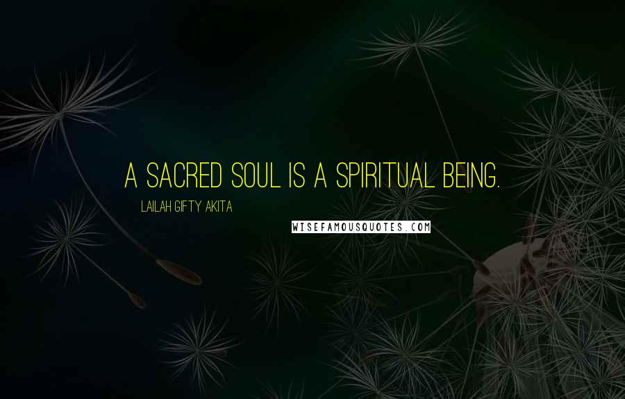 Lailah Gifty Akita Quotes: A sacred soul is a spiritual being.