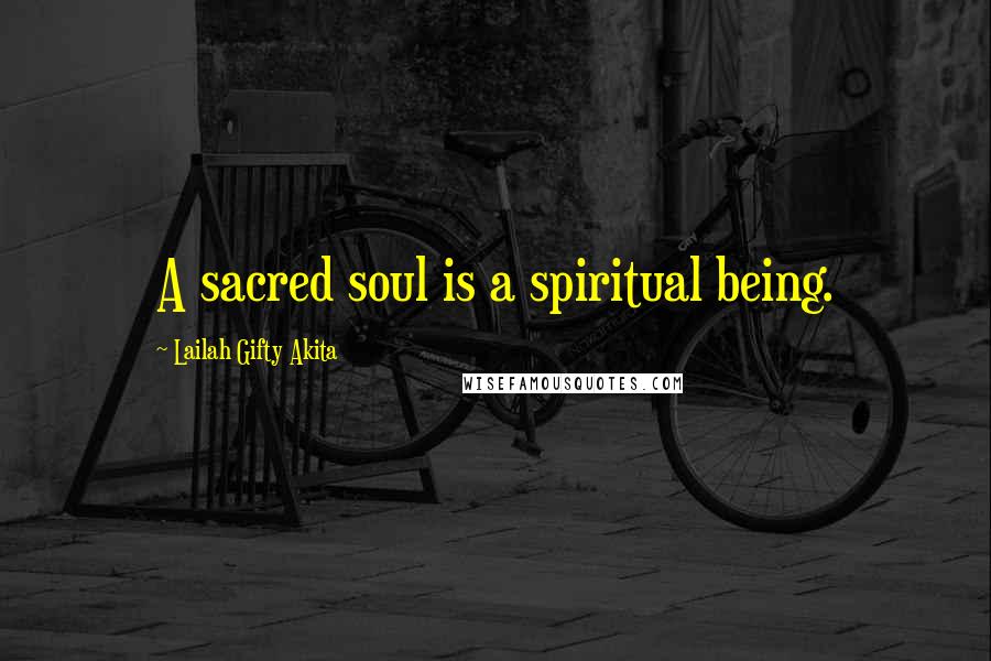 Lailah Gifty Akita Quotes: A sacred soul is a spiritual being.
