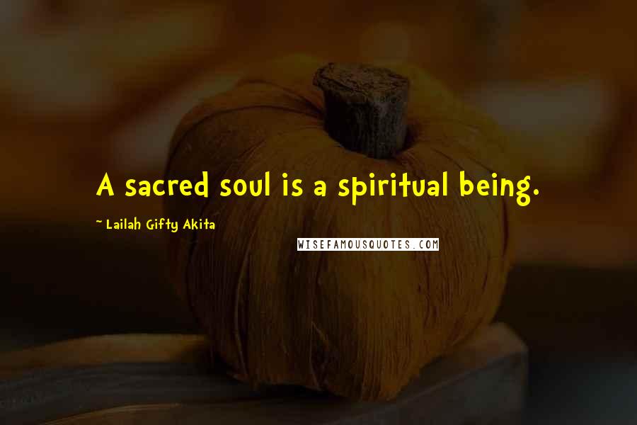 Lailah Gifty Akita Quotes: A sacred soul is a spiritual being.