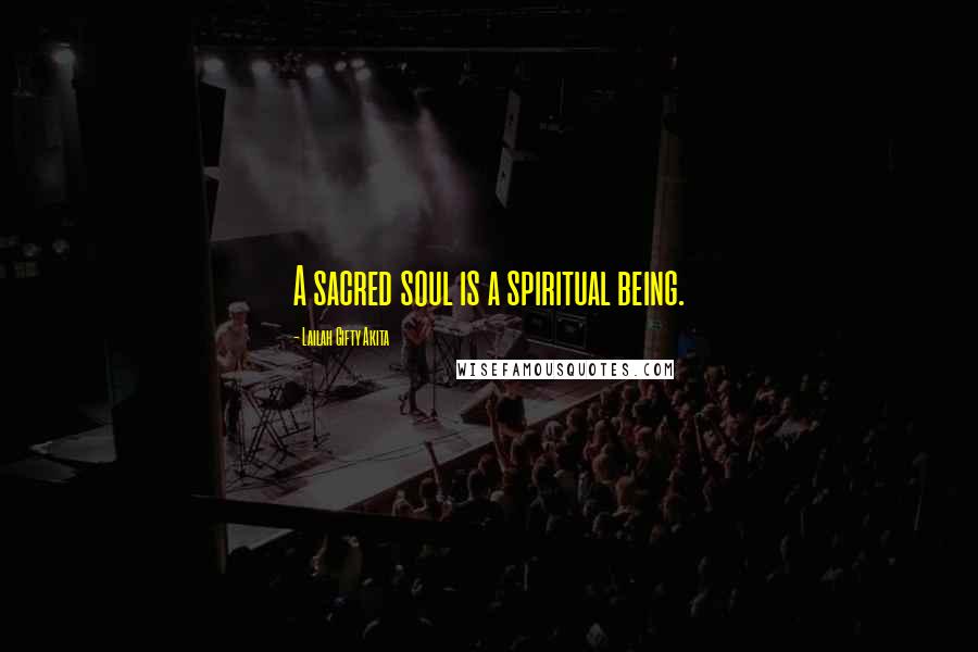 Lailah Gifty Akita Quotes: A sacred soul is a spiritual being.