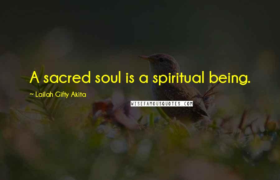 Lailah Gifty Akita Quotes: A sacred soul is a spiritual being.