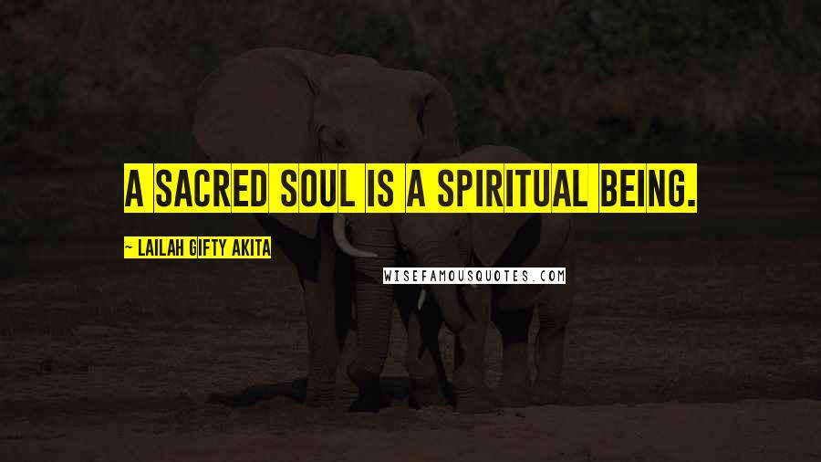 Lailah Gifty Akita Quotes: A sacred soul is a spiritual being.
