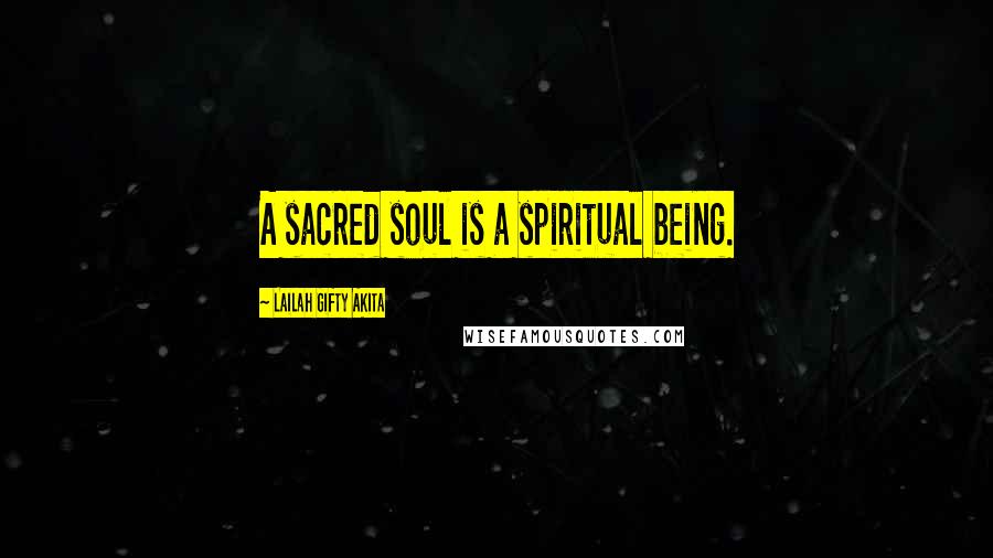 Lailah Gifty Akita Quotes: A sacred soul is a spiritual being.