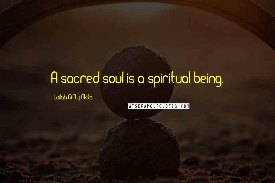 Lailah Gifty Akita Quotes: A sacred soul is a spiritual being.