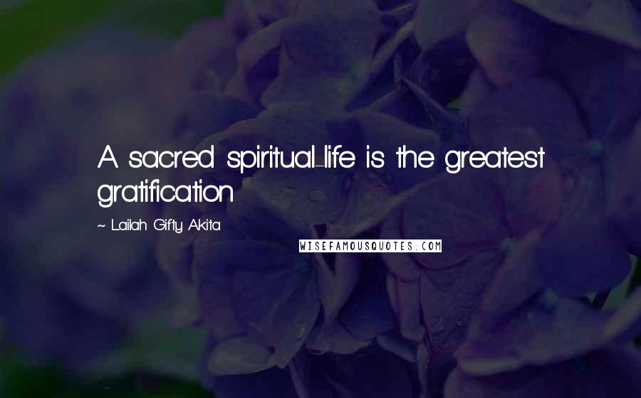 Lailah Gifty Akita Quotes: A sacred spiritual-life is the greatest gratification