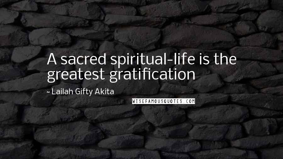 Lailah Gifty Akita Quotes: A sacred spiritual-life is the greatest gratification