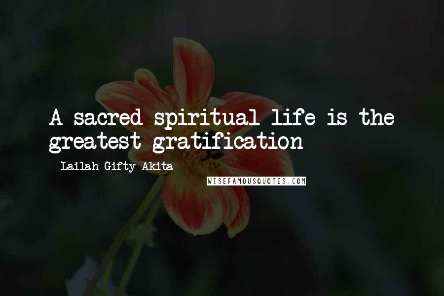 Lailah Gifty Akita Quotes: A sacred spiritual-life is the greatest gratification