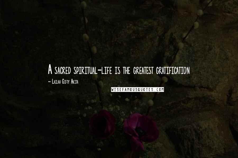 Lailah Gifty Akita Quotes: A sacred spiritual-life is the greatest gratification