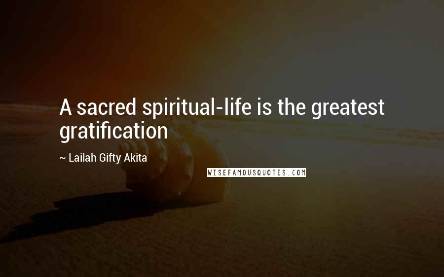 Lailah Gifty Akita Quotes: A sacred spiritual-life is the greatest gratification