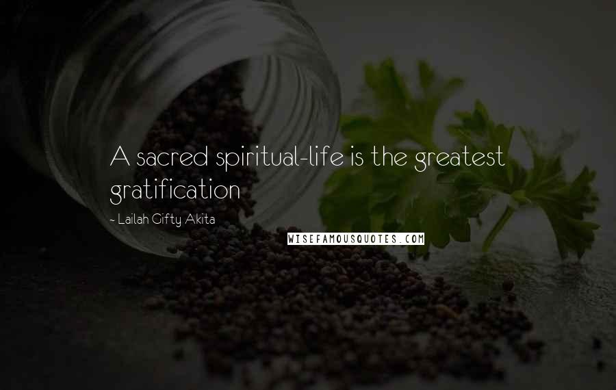 Lailah Gifty Akita Quotes: A sacred spiritual-life is the greatest gratification