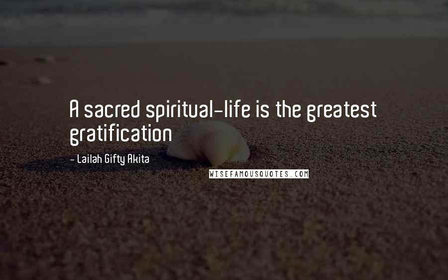 Lailah Gifty Akita Quotes: A sacred spiritual-life is the greatest gratification