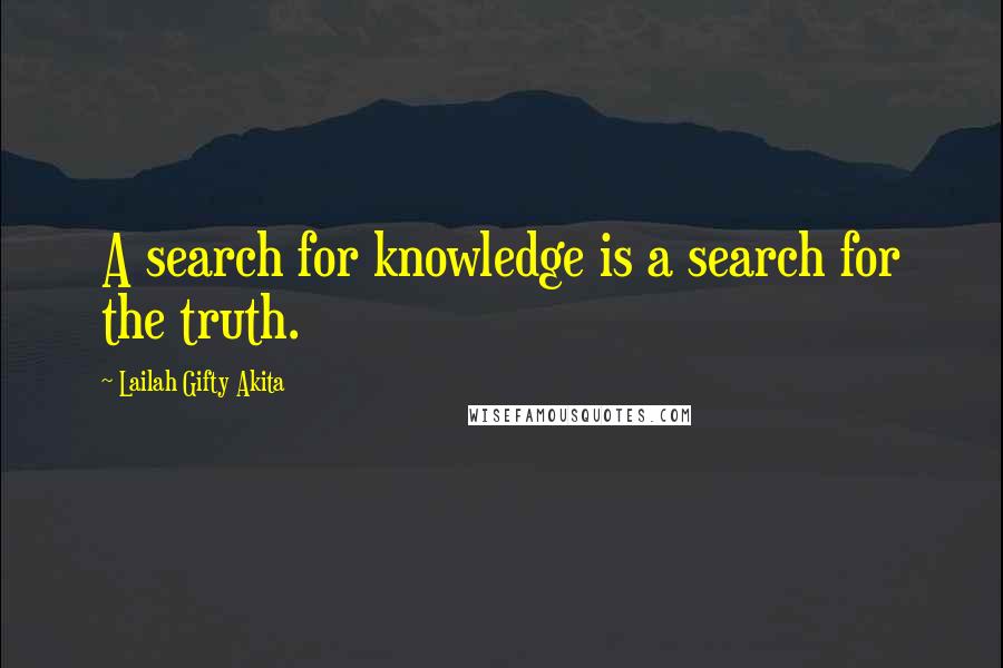 Lailah Gifty Akita Quotes: A search for knowledge is a search for the truth.