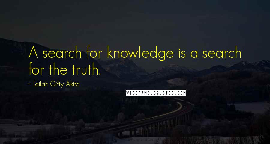 Lailah Gifty Akita Quotes: A search for knowledge is a search for the truth.
