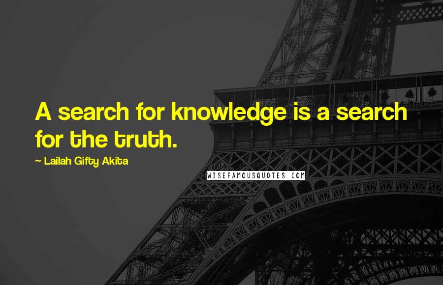 Lailah Gifty Akita Quotes: A search for knowledge is a search for the truth.