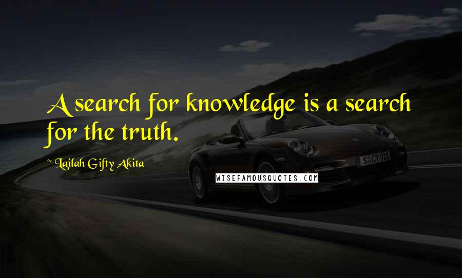 Lailah Gifty Akita Quotes: A search for knowledge is a search for the truth.