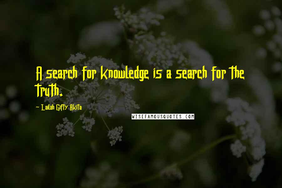 Lailah Gifty Akita Quotes: A search for knowledge is a search for the truth.