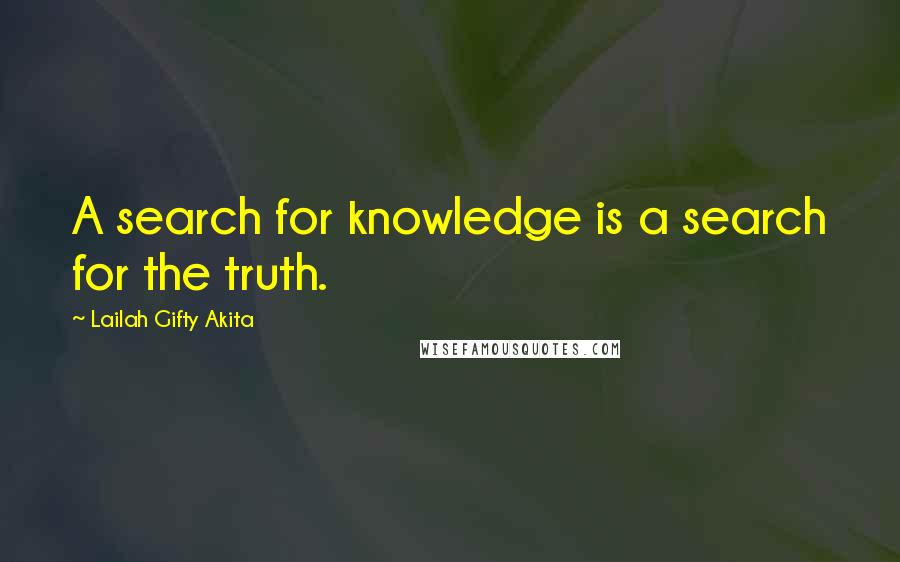 Lailah Gifty Akita Quotes: A search for knowledge is a search for the truth.