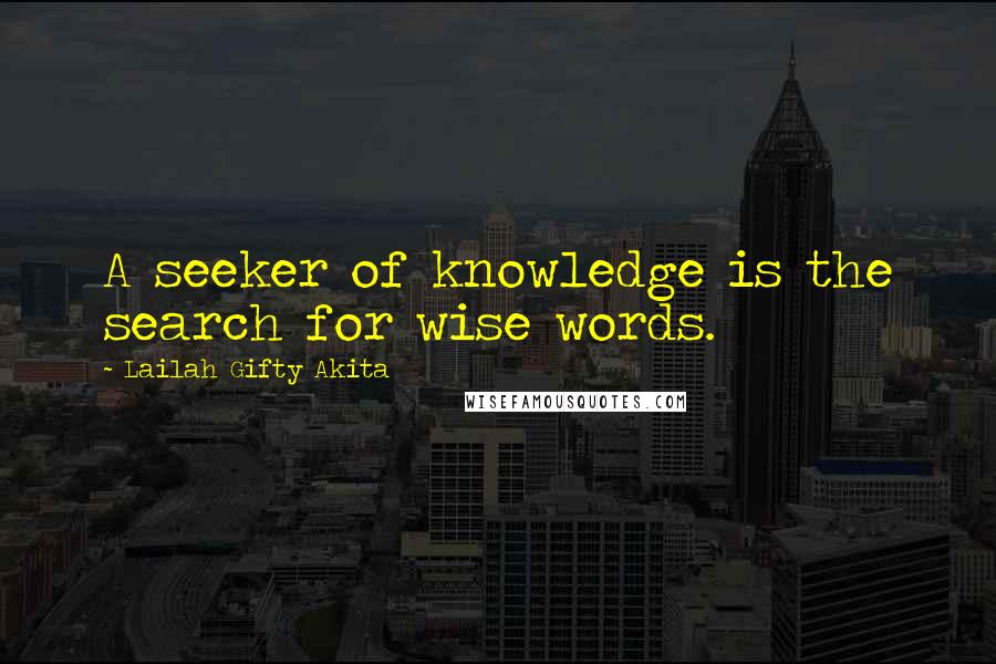 Lailah Gifty Akita Quotes: A seeker of knowledge is the search for wise words.