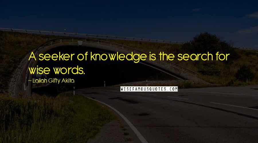Lailah Gifty Akita Quotes: A seeker of knowledge is the search for wise words.