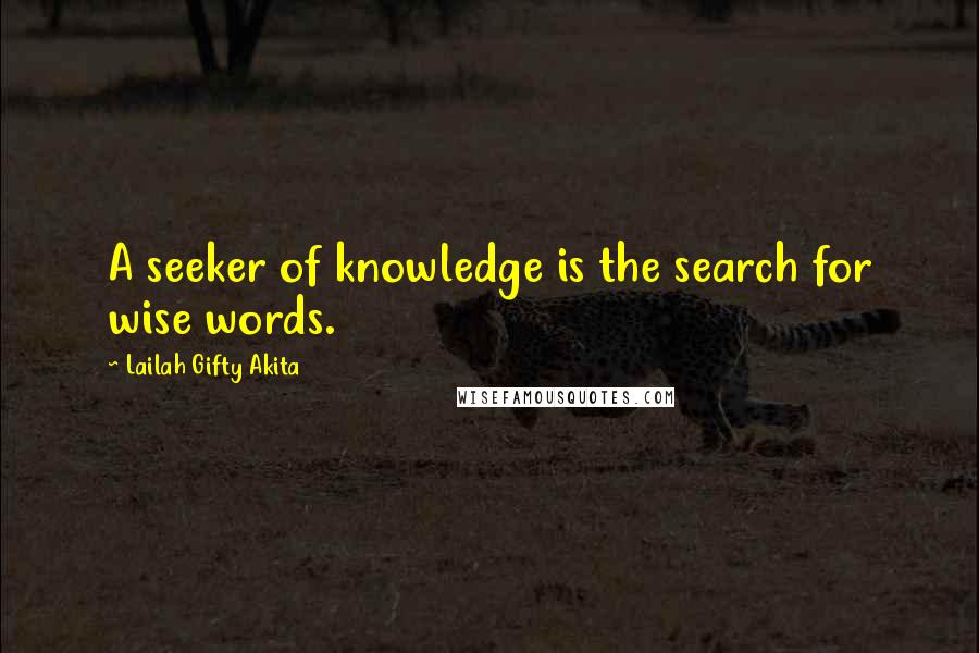 Lailah Gifty Akita Quotes: A seeker of knowledge is the search for wise words.