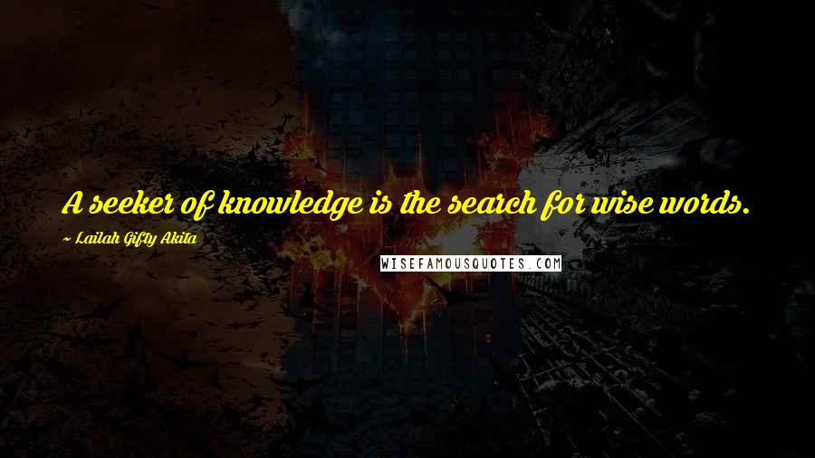 Lailah Gifty Akita Quotes: A seeker of knowledge is the search for wise words.