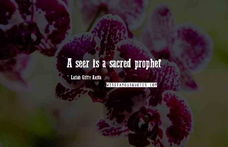 Lailah Gifty Akita Quotes: A seer is a sacred prophet