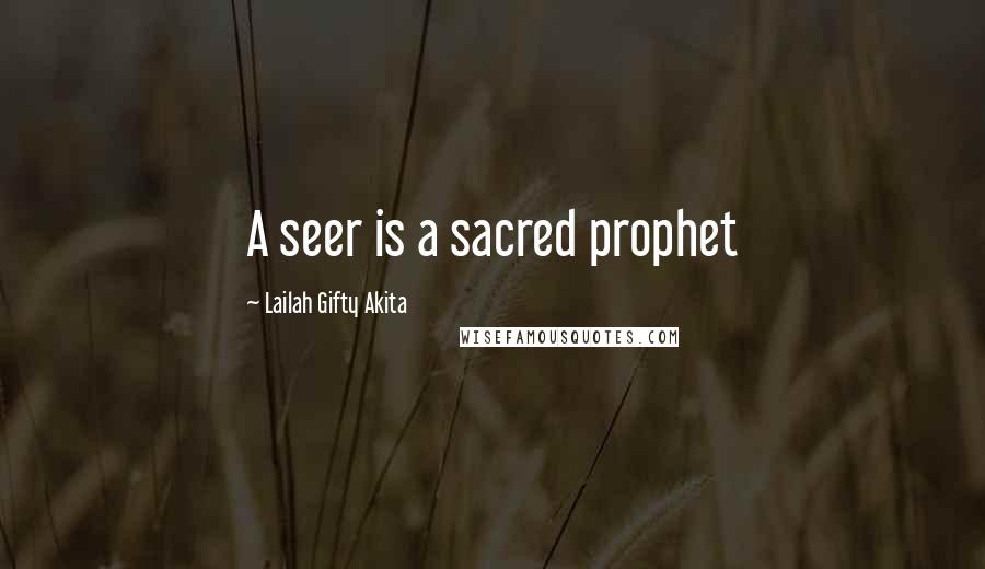 Lailah Gifty Akita Quotes: A seer is a sacred prophet