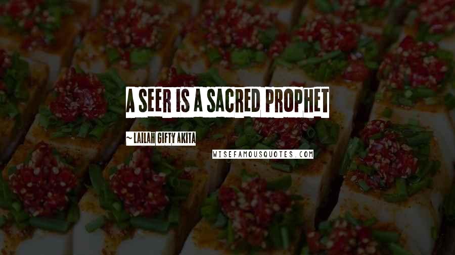 Lailah Gifty Akita Quotes: A seer is a sacred prophet