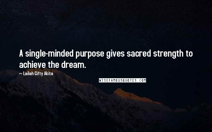 Lailah Gifty Akita Quotes: A single-minded purpose gives sacred strength to achieve the dream.