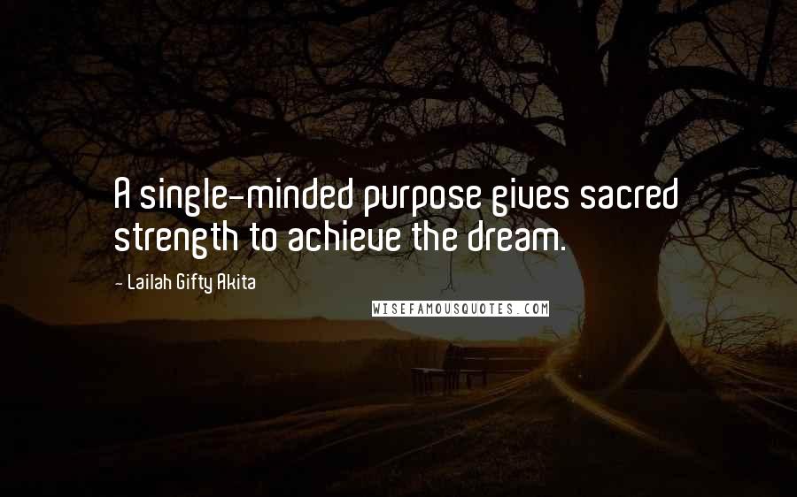Lailah Gifty Akita Quotes: A single-minded purpose gives sacred strength to achieve the dream.