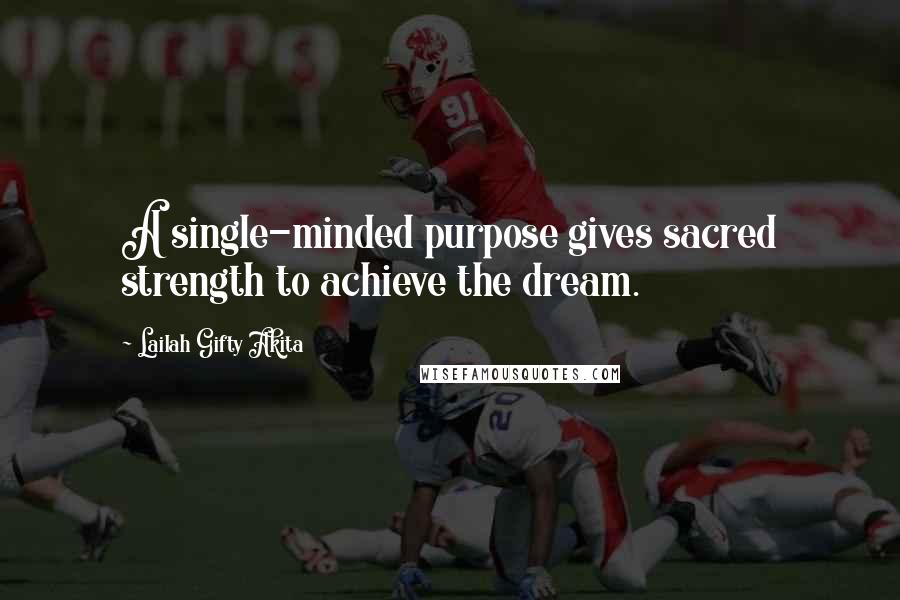 Lailah Gifty Akita Quotes: A single-minded purpose gives sacred strength to achieve the dream.