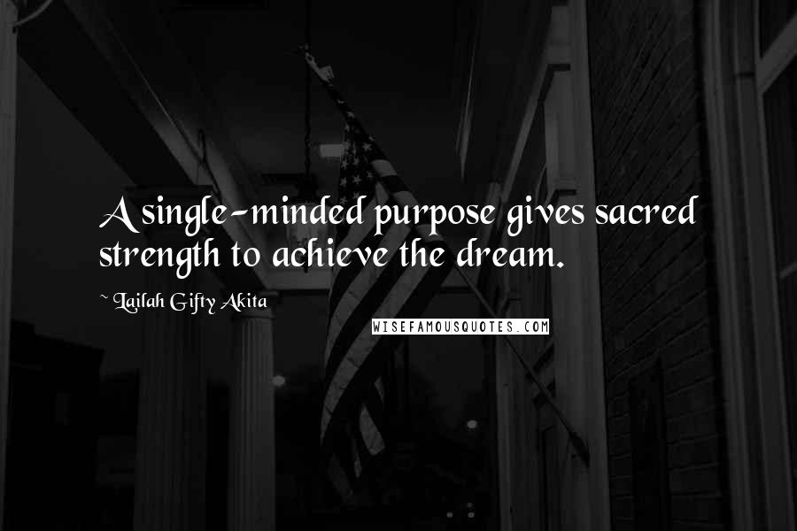 Lailah Gifty Akita Quotes: A single-minded purpose gives sacred strength to achieve the dream.