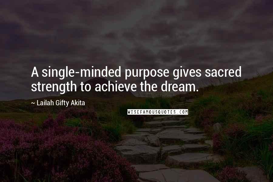 Lailah Gifty Akita Quotes: A single-minded purpose gives sacred strength to achieve the dream.