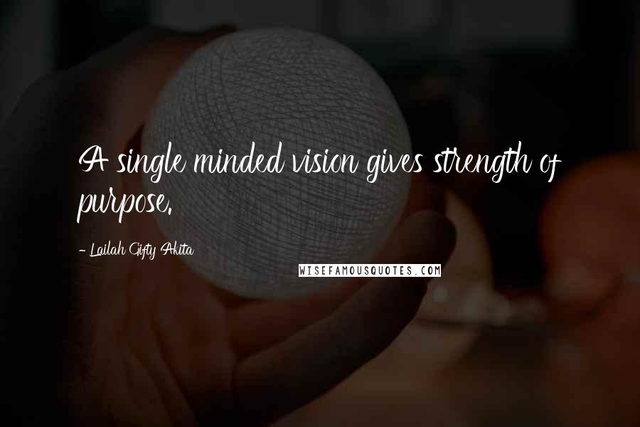 Lailah Gifty Akita Quotes: A single minded vision gives strength of purpose.