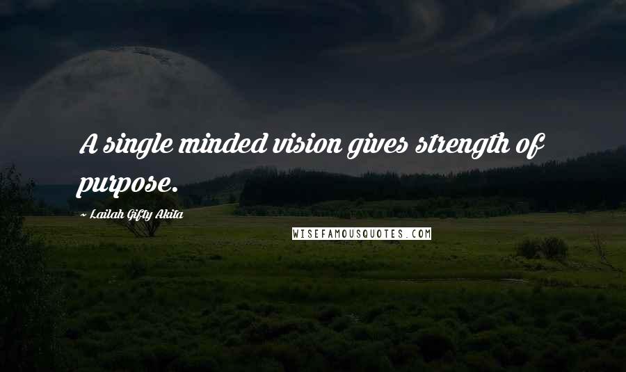 Lailah Gifty Akita Quotes: A single minded vision gives strength of purpose.