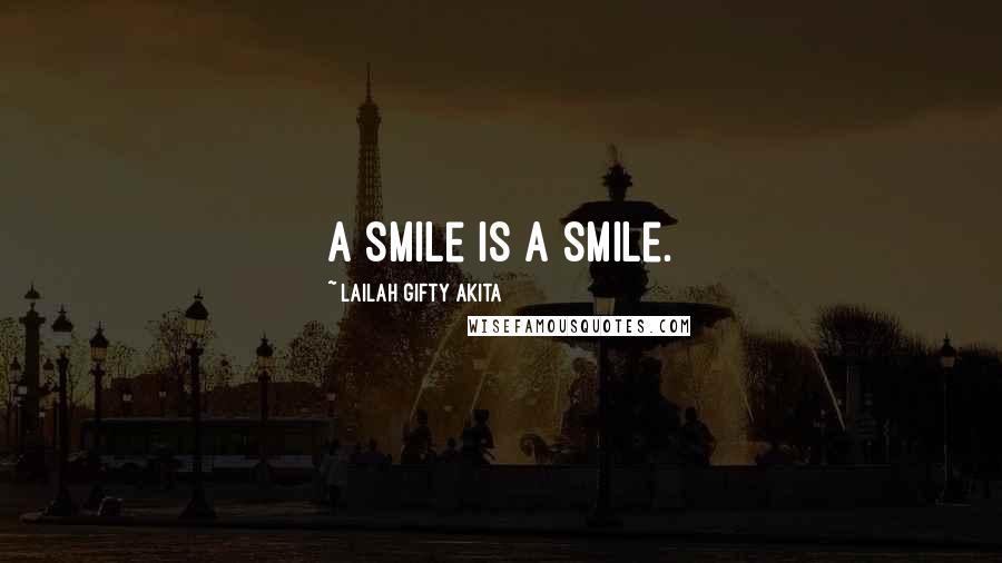 Lailah Gifty Akita Quotes: A smile is a smile.