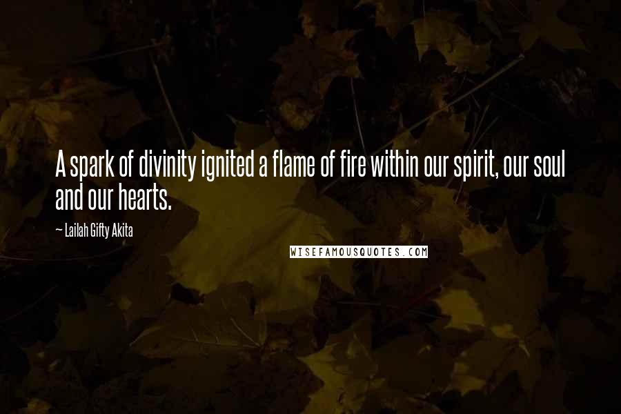 Lailah Gifty Akita Quotes: A spark of divinity ignited a flame of fire within our spirit, our soul and our hearts.